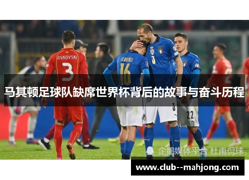 马其顿足球队缺席世界杯背后的故事与奋斗历程