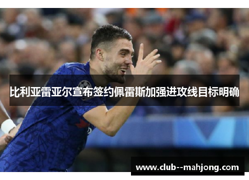 比利亚雷亚尔宣布签约佩雷斯加强进攻线目标明确